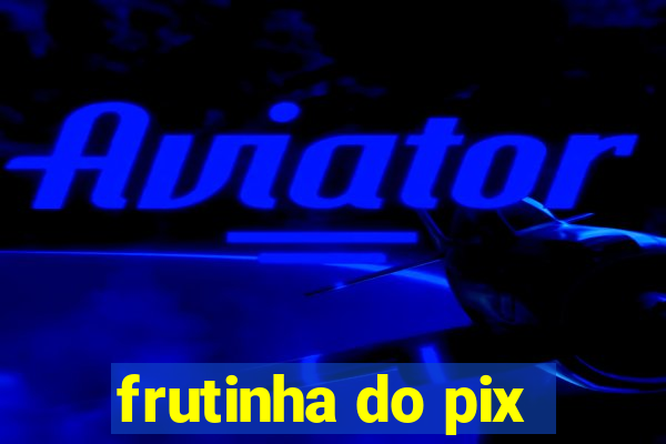 frutinha do pix